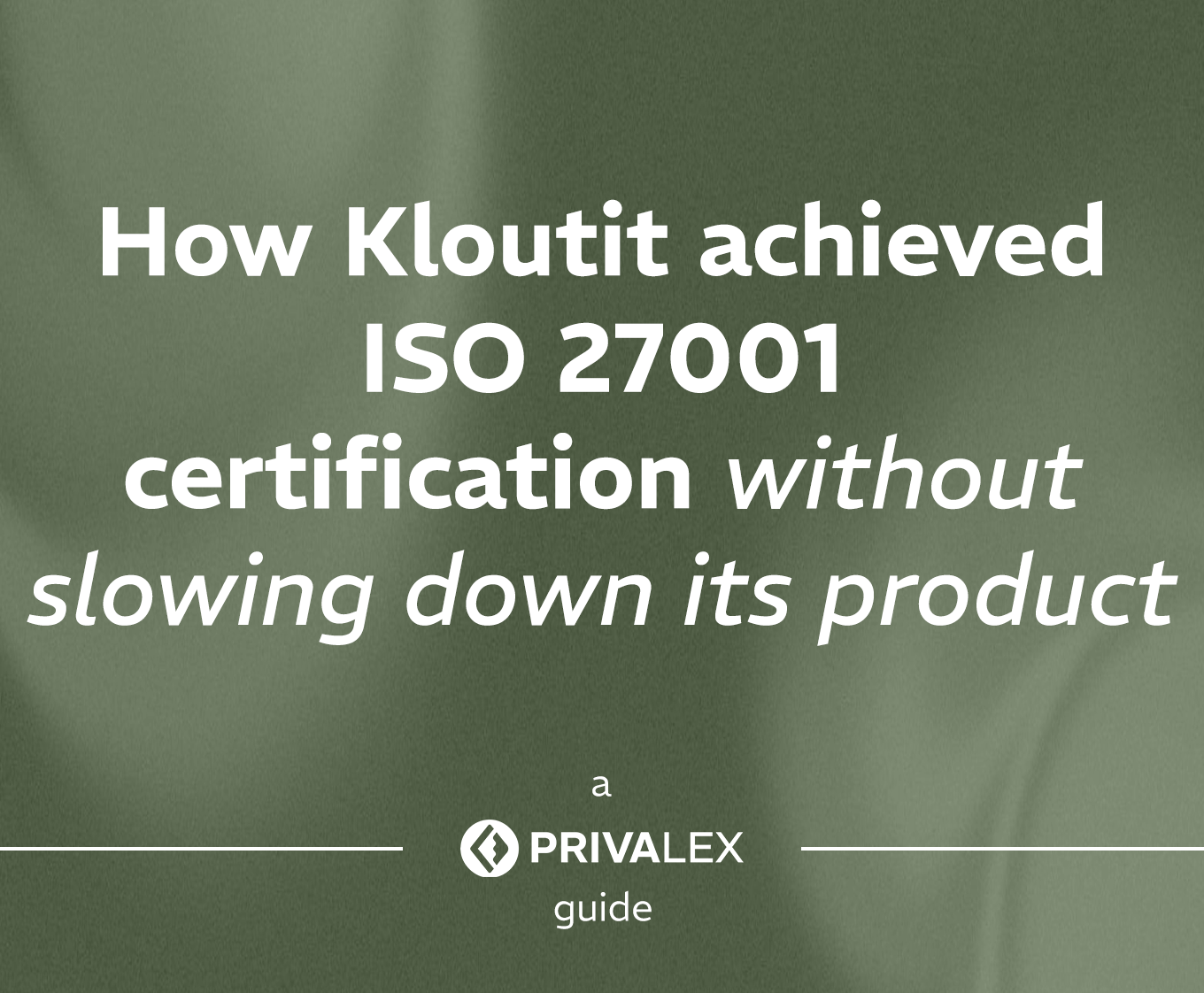 How Kloutit achieved ISO 27001 certification without slowing down its product