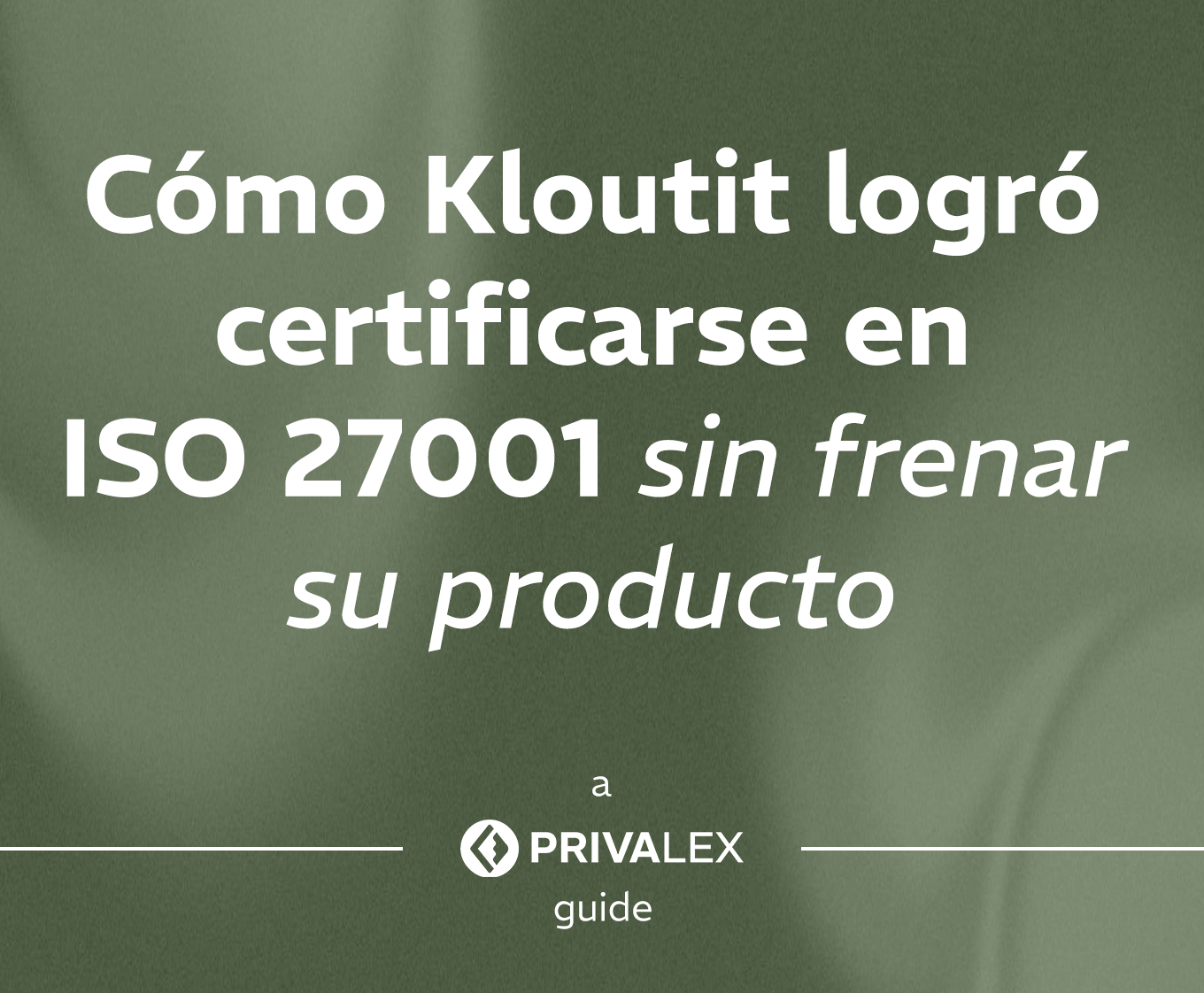 Cómo Kloutit logró certificarse en ISO 27001 sin frenar su producto